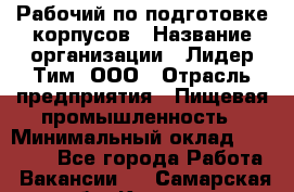 Рабочий по подготовке корпусов › Название организации ­ Лидер Тим, ООО › Отрасль предприятия ­ Пищевая промышленность › Минимальный оклад ­ 32 000 - Все города Работа » Вакансии   . Самарская обл.,Кинель г.